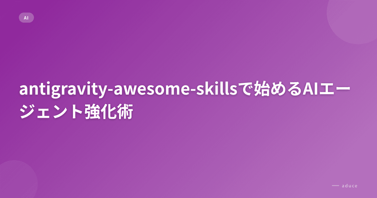 antigravity-awesome-skillsで始めるAIエージェント強化術