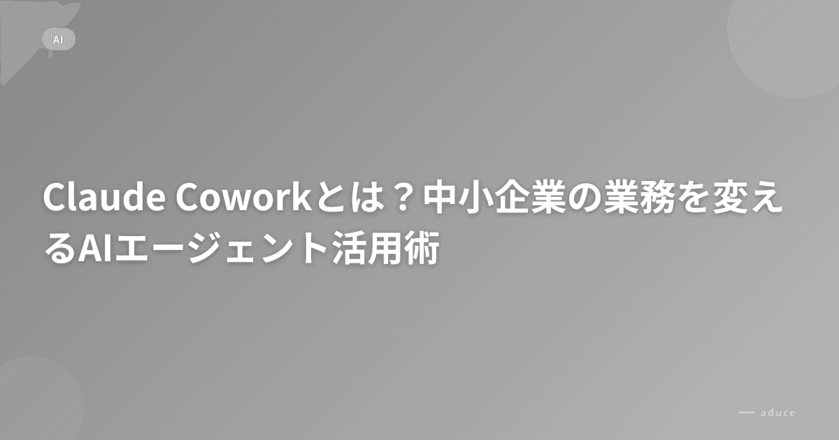 Claude Coworkとは？中小企業の業務を変えるAIエージェント活用術