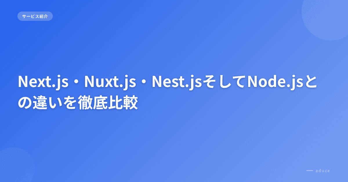 Next.js・Nuxt.js・Nest.jsそしてNode.jsとの違いを徹底比較