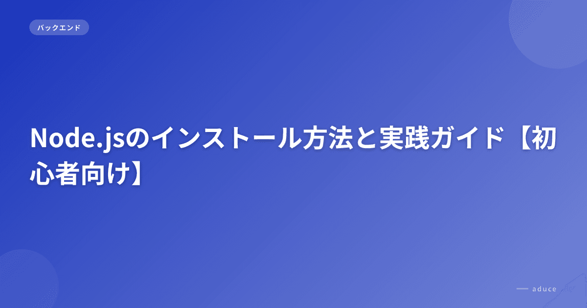 Node.jsのインストール方法と実践ガイド【初心者向け】