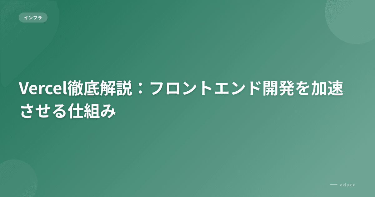 Vercel徹底解説：フロントエンド開発を加速させる仕組み