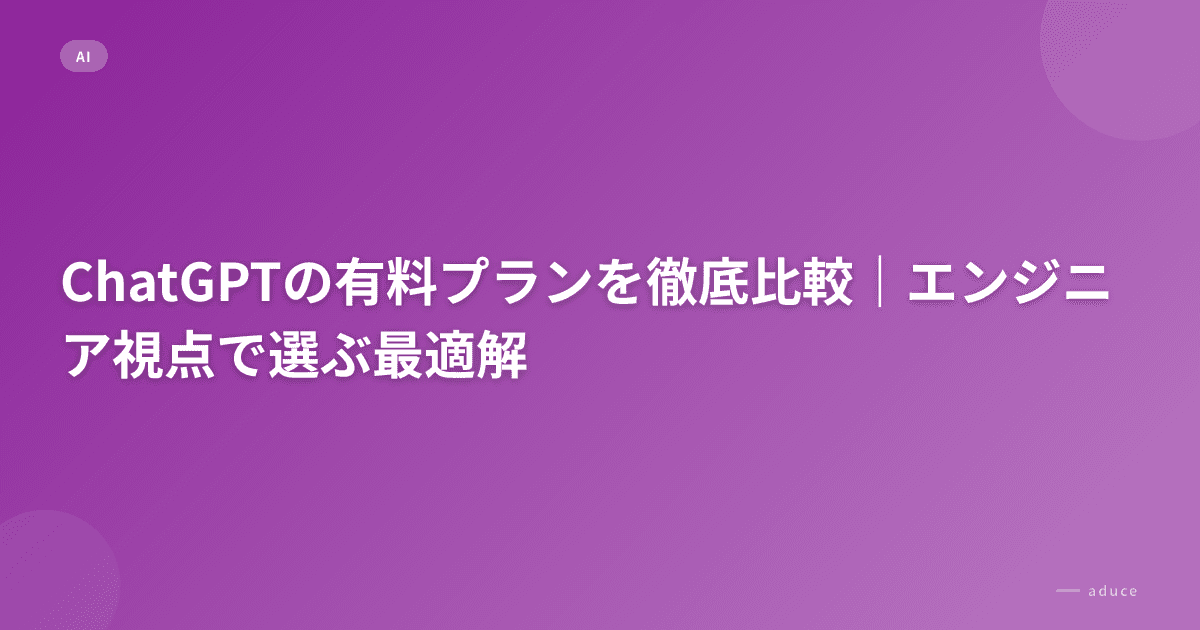ChatGPTの有料プランを徹底比較|エンジニア視点で選ぶ最適解