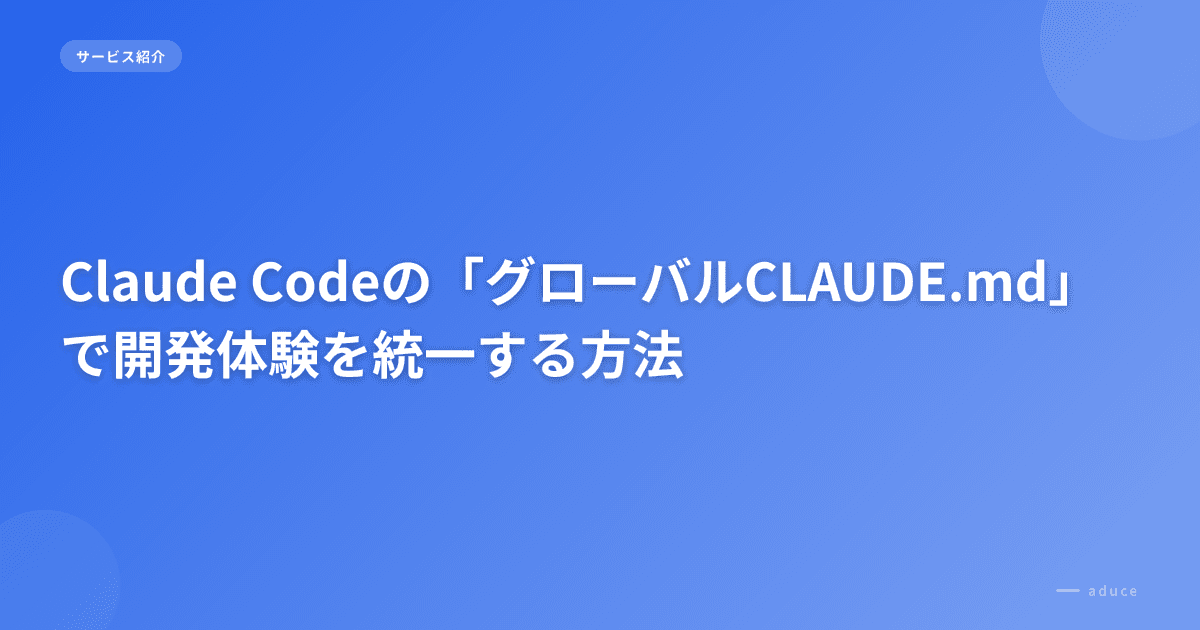 Claude Codeの「グローバルCLAUDE.md」で開発体験を統一する方法